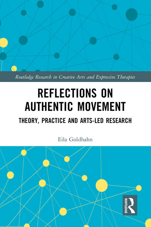 Book cover of Reflections on Authentic Movement: Theory, Practice and Arts-Led Research (Routledge Research in Creative Arts and Expressive Therapies)