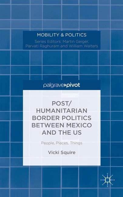 Book cover of Post/Humanitarian Border Politics between Mexico and the US: People, Places, Things