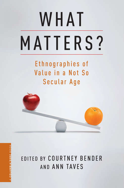 Book cover of What Matters?: Ethnographies of Value in a Not So Secular Age (A Columbia / SSRC Book)