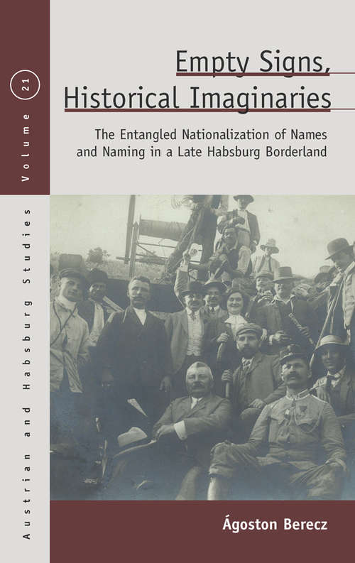 Book cover of Empty Signs, Historical Imaginaries: The Entangled Nationalization of Names and Naming in a Late Habsburg Borderland (Austrian and Habsburg Studies #27)