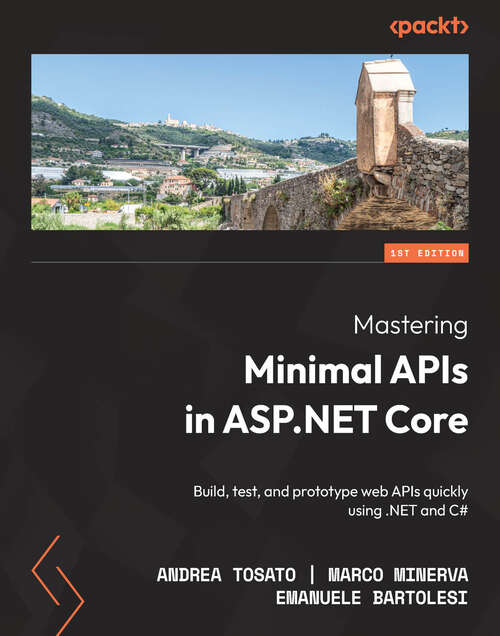 Book cover of Mastering Minimal APIs in ASP.NET Core: Build, test, and prototype web APIs quickly using .NET and C#
