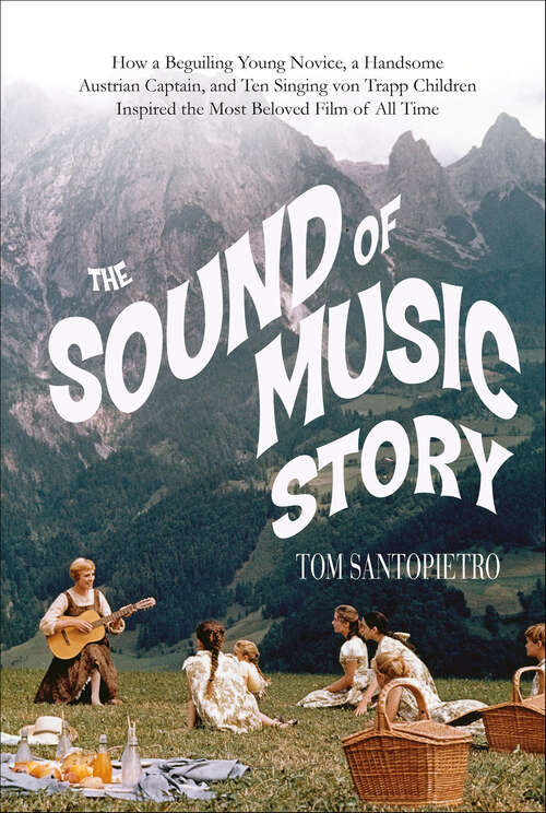 Book cover of The Sound of Music Story: How a Beguiling Young Novice, a Handsome Austrian Captain, and Ten Singing von Trapp Children Inspired the Most Beloved Film of All Time