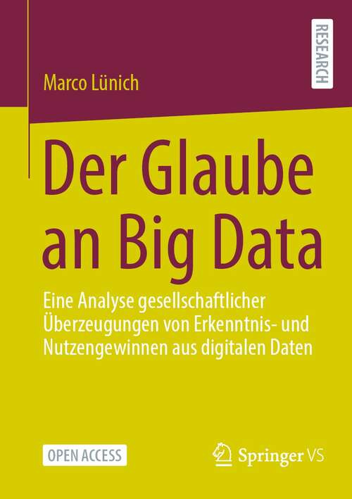 Book cover of Der Glaube an Big Data: Eine Analyse gesellschaftlicher Überzeugungen von Erkenntnis- und Nutzengewinnen aus digitalen Daten (1. Aufl. 2022)