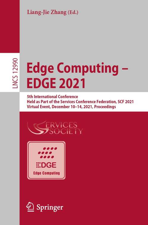 Book cover of Edge Computing – EDGE 2021: 5th International Conference, Held as Part of the Services Conference Federation, SCF 2021, Virtual Event, December 10–14, 2021, Proceedings (1st ed. 2022) (Lecture Notes in Computer Science #12990)