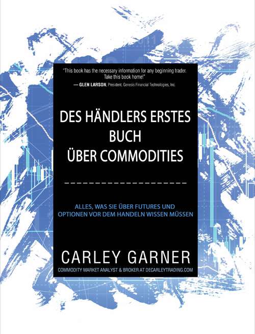 Book cover of Des Händlers Erstes Buch Über Commodities: ALLES, WAS SIE ÜBER FUTURES UND OPTIONEN WISSEN MÜSSEN (Financial Investments #3)