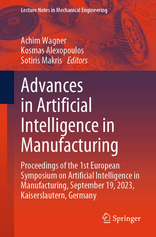 Book cover of Advances in Artificial Intelligence in Manufacturing: Proceedings of the 1st European Symposium on Artificial Intelligence in Manufacturing, September 19, 2023, Kaiserslautern, Germany (2024) (Lecture Notes in Mechanical Engineering)