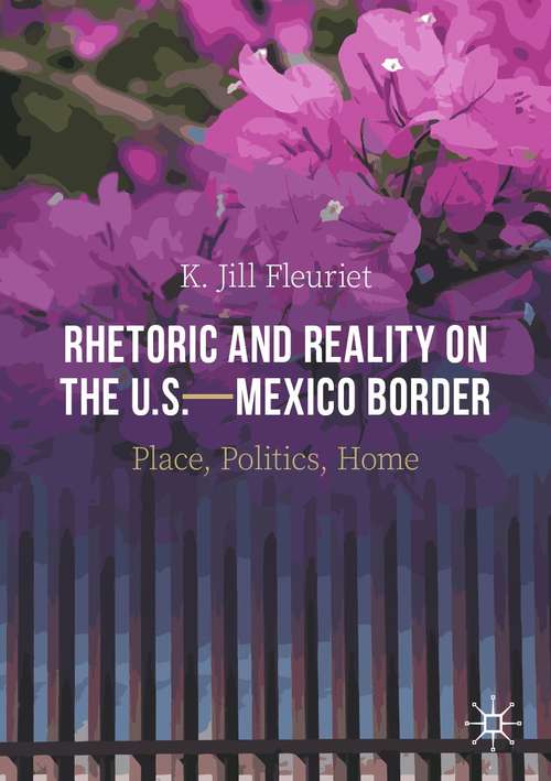 Book cover of Rhetoric and Reality on the U.S.—Mexico Border: Place, Politics, Home (1st ed. 2021)