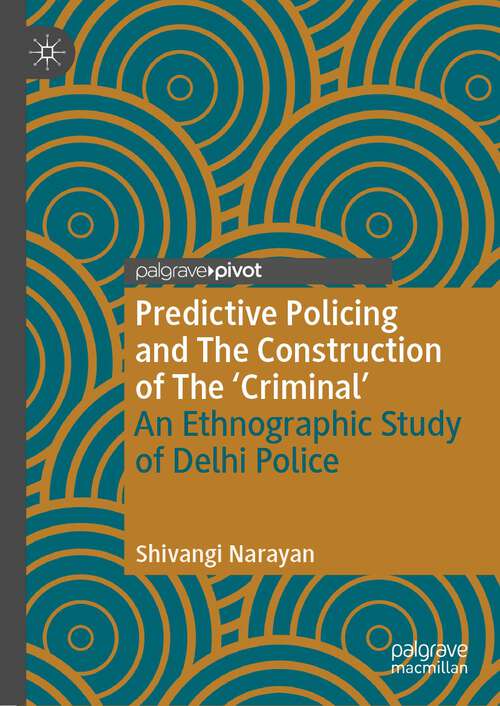 Book cover of Predictive Policing and The Construction of The 'Criminal': An Ethnographic Study of Delhi Police (1st ed. 2023) (Palgrave's Critical Policing Studies)