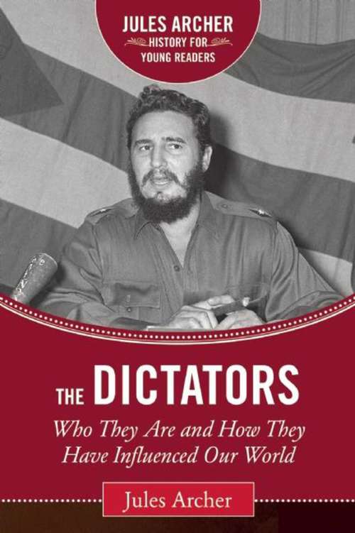 Book cover of The Dictators: Who They Are and How They Have Influenced Our World (Jules Archer History for Young Readers)
