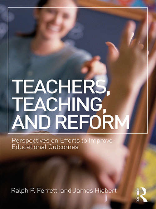 Book cover of Teachers, Teaching, and Reform: Perspectives on Efforts to Improve Educational Outcomes