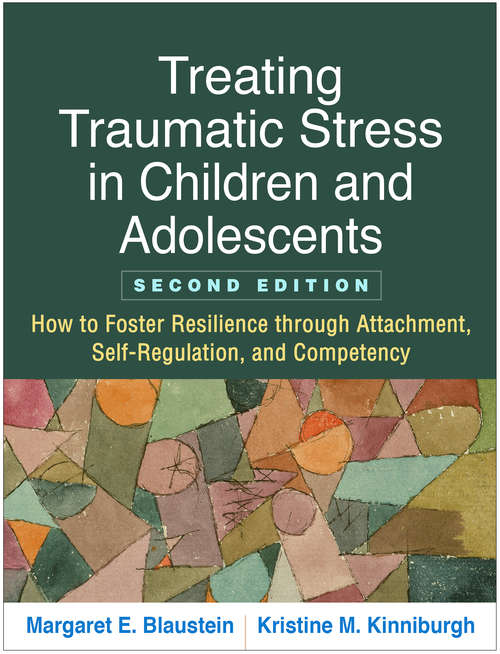 Book cover of Treating Traumatic Stress in Children and Adolescents, Second Edition: How to Foster Resilience through Attachment, Self-Regulation, and Competency (Second Edition)