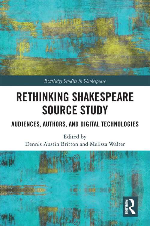 Book cover of Rethinking Shakespeare Source Study: Audiences, Authors, and Digital Technologies (Routledge Studies in Shakespeare)