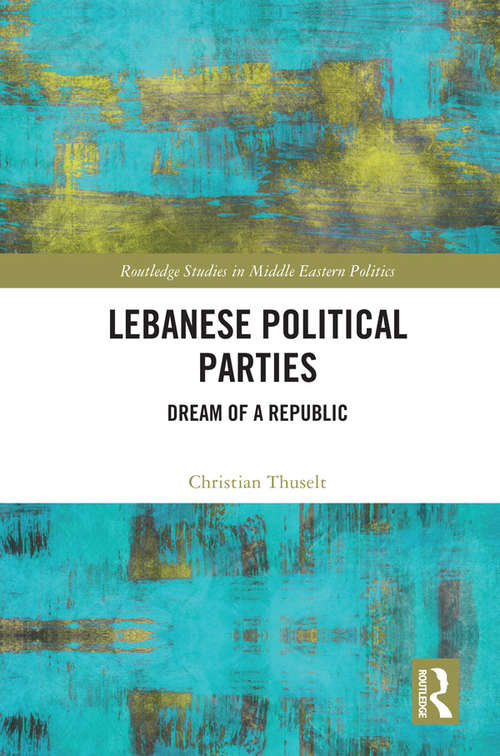 Book cover of Lebanese Political Parties: Dream of a Republic (Routledge Studies in Middle Eastern Politics)