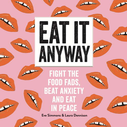 Book cover of Eat It Anyway: Fight the Food Fads, Beat Anxiety and Eat in Peace