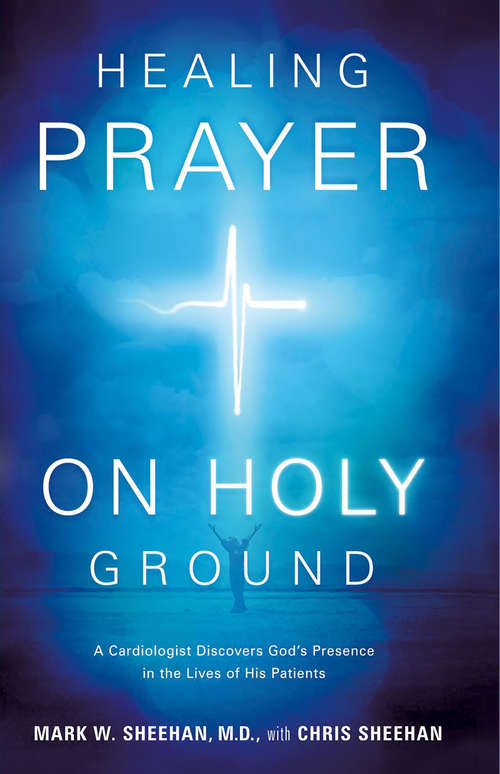 Book cover of Healing Prayer on Holy Ground: A Cardiologist Discovers God's Presence in the Lives of his Patients