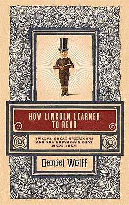 Book cover of How Lincoln Learned to Read: Twelve Great Americans and the Educations That Made Them