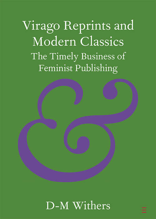 Book cover of Virago Reprints and Modern Classics: The Timely Business of Feminist Publishing (Elements in Publishing and Book Culture)