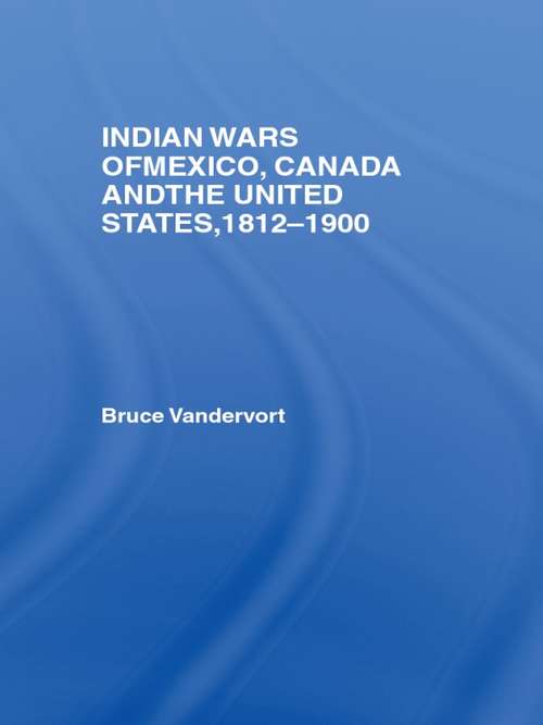 Book cover of Indian Wars of Canada, Mexico and the United States, 1812-1900