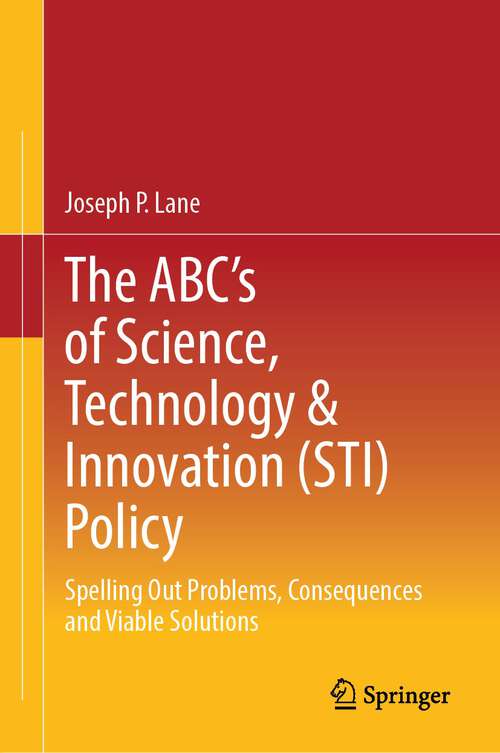 Book cover of The ABC's of Science, Technology & Innovation (STI) Policy: Spelling Out Problems, Consequences and Viable Solutions (1st ed. 2023)