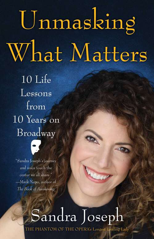 Book cover of Unmasking What Matters: 10 Life Lessons From 10 Years on Broadway