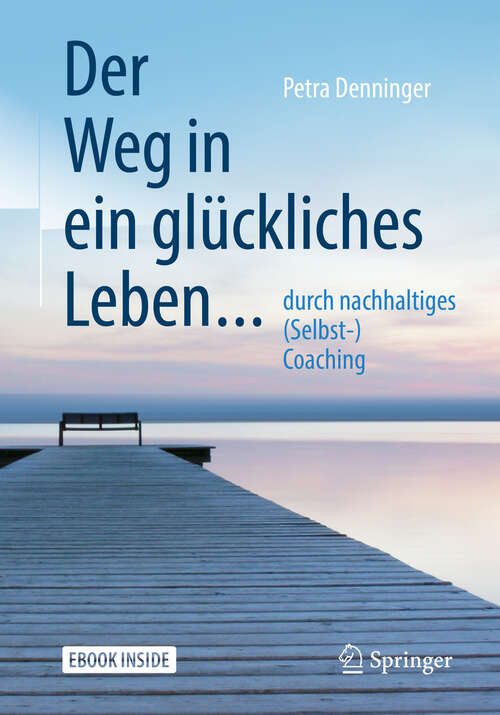Book cover of Der Weg in ein glückliches Leben ...: ... durch nachhaltiges (Selbst-) Coaching (1. Aufl. 2019)