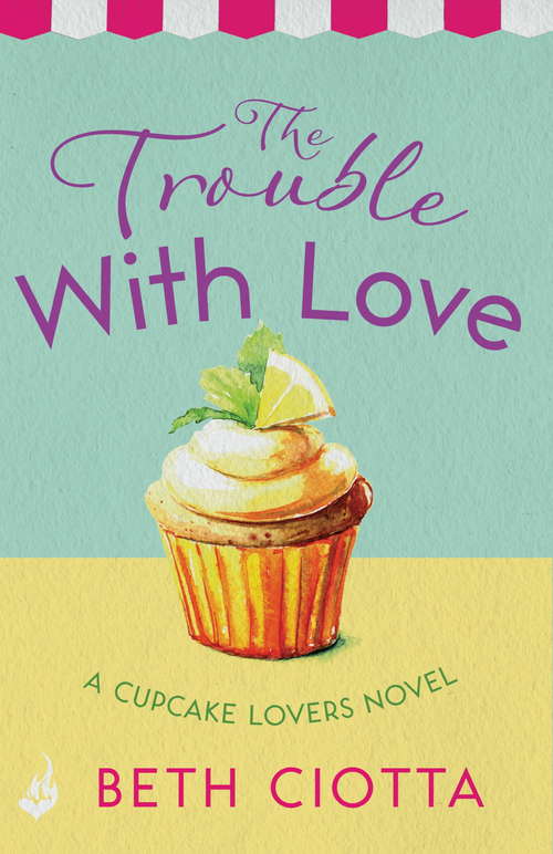 Book cover of The Trouble With Love (Cupcake Lovers Book 2): A sparkling romance of old flames and new chances (Cupcake Lovers #2)