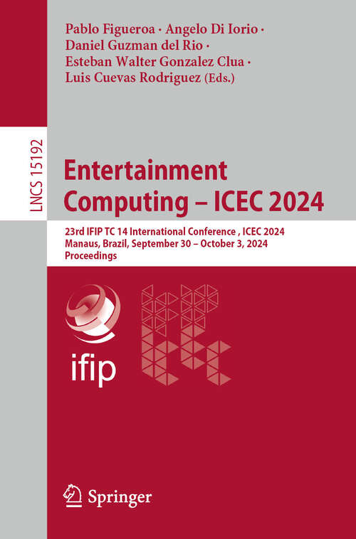 Book cover of Entertainment Computing – ICEC 2024: 23rd IFIP TC 14 International Conference, ICEC 2024, Manaus, Brazil, September 30 – October 3, 2024, Proceedings (Lecture Notes in Computer Science #15192)