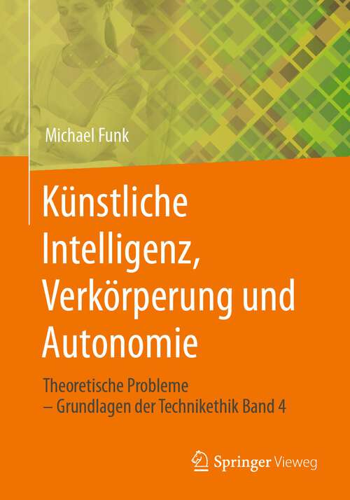 Book cover of Künstliche Intelligenz, Verkörperung und Autonomie: Theoretische Probleme – Grundlagen der Technikethik Band 4 (1. Aufl. 2023)
