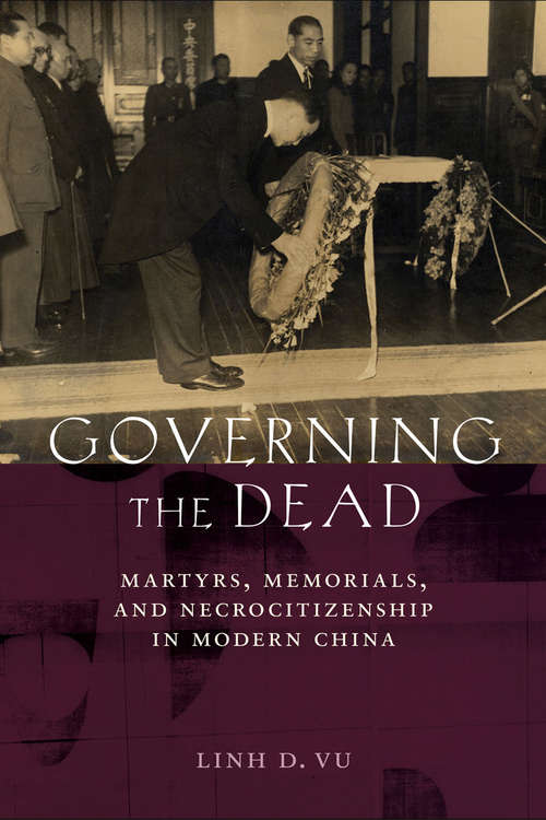 Book cover of Governing the Dead: Martyrs, Memorials, and Necrocitizenship in Modern China