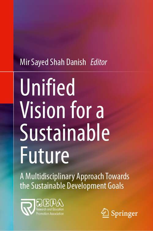 Book cover of Unified Vision for a Sustainable Future: A Multidisciplinary Approach Towards the Sustainable Development Goals (2024)