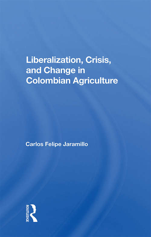 Book cover of Liberalization And Crisis In Colombian Agriculture