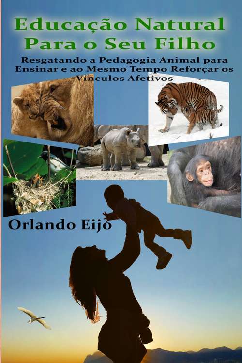 Book cover of Educação Natural Para o Seu Filho: Resgatando a Pedagogia Animal para Ensinar e ao Mesmo Tempo Reforçar os Vínculos Afetivos