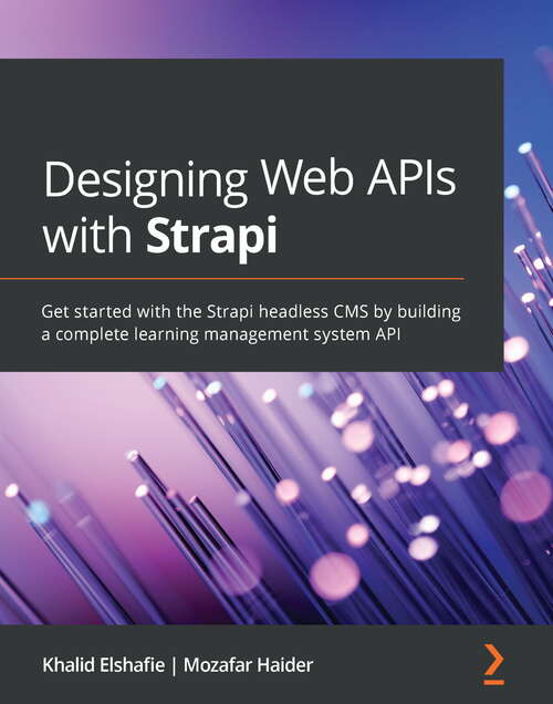 Book cover of Designing Web APIs with Strapi: Get started with the Strapi headless CMS by building a complete learning management system API