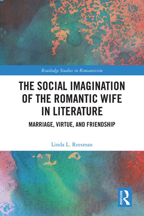 Book cover of The Social Imagination of the Romantic Wife in Literature: Marriage, Virtue, and Friendship (Routledge Studies in Romanticism)