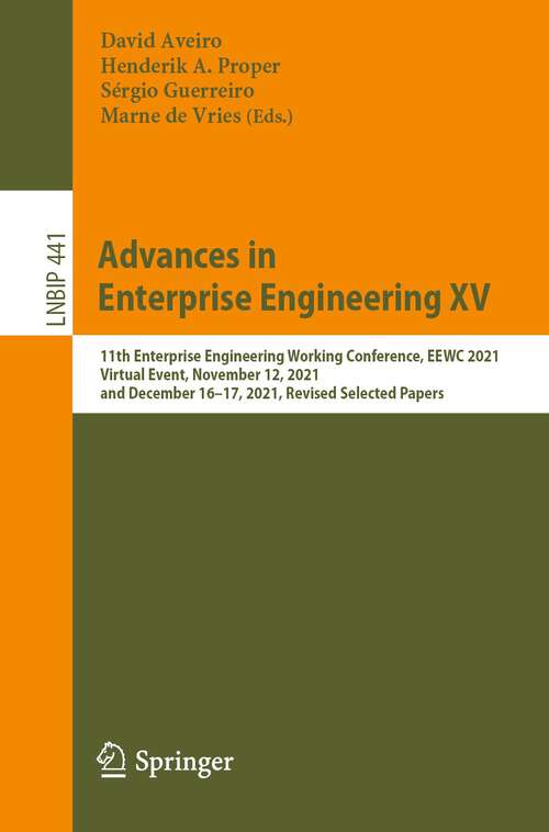 Book cover of Advances in Enterprise Engineering XV: 11th Enterprise Engineering Working Conference, EEWC 2021, Virtual Event, November 12, 2021, and December 16–17, 2021, Revised Selected Papers (1st ed. 2022) (Lecture Notes in Business Information Processing #441)