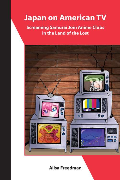 Book cover of Japan on American TV: Screaming Samurai Join Anime Clubs in the Land of the Lost (Asia Shorts)