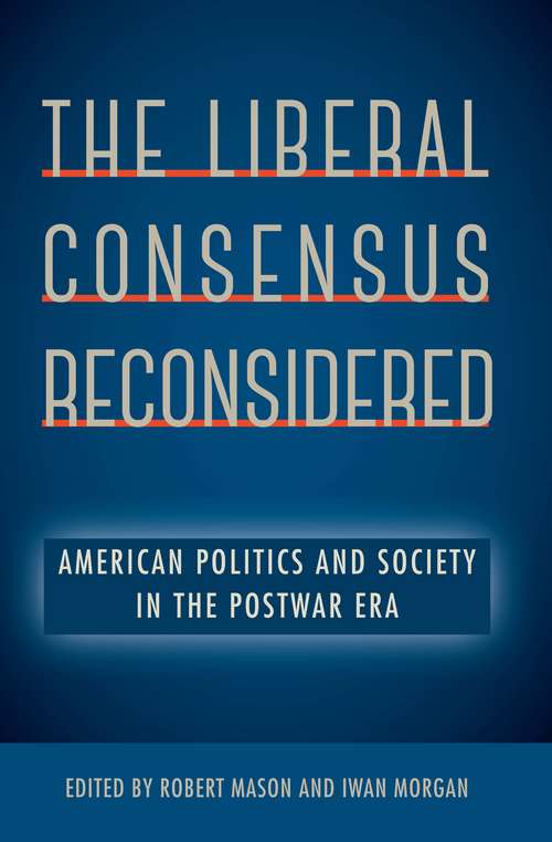 Book cover of The Liberal Consensus Reconsidered: American Politics and Society in the Postwar Era