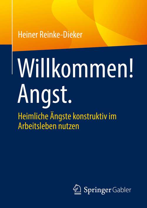 Book cover of Willkommen! Angst.: Heimliche Ängste konstruktiv im Arbeitsleben nutzen (1. Aufl. 2022)
