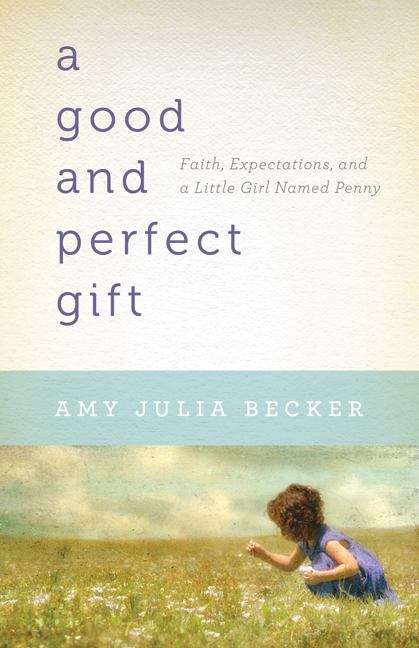 Book cover of A Good And Perfect Gift: Faith, Expectations, And A Little Girl Named Penny