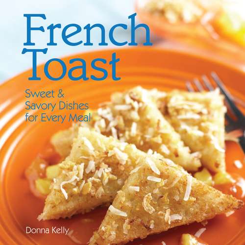 Book cover of French Toast: Sweet and Savory Treats for Every Meal