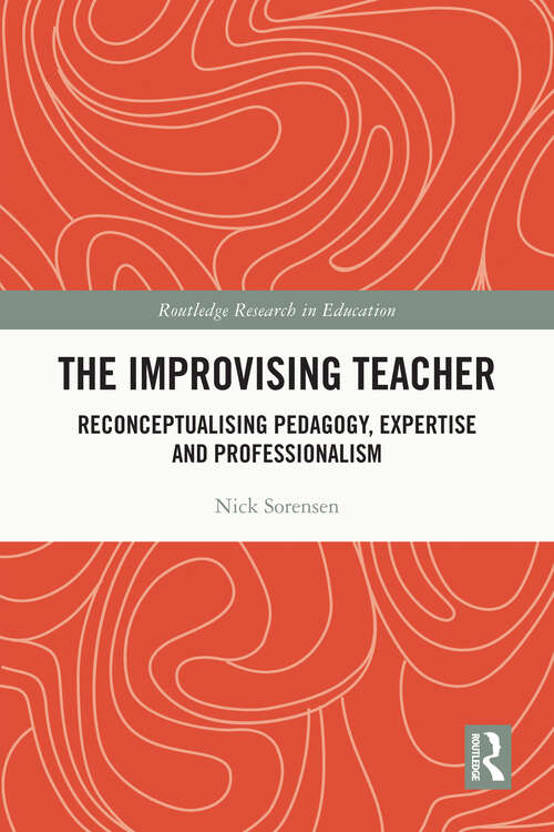 Book cover of The Improvising Teacher: Reconceptualising Pedagogy, Expertise and Professionalism (Routledge Research in Education)