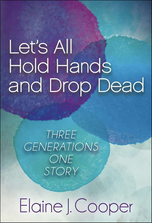 Book cover of Let's All Hold Hands and Drop Dead: Three Generations One Story