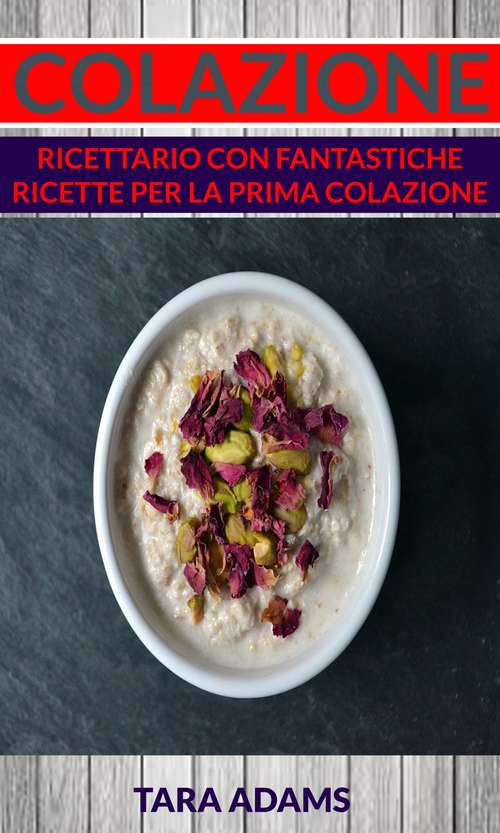 Book cover of Colazione: Ricettario con Fantastiche Ricette Per La Prima Colazione
