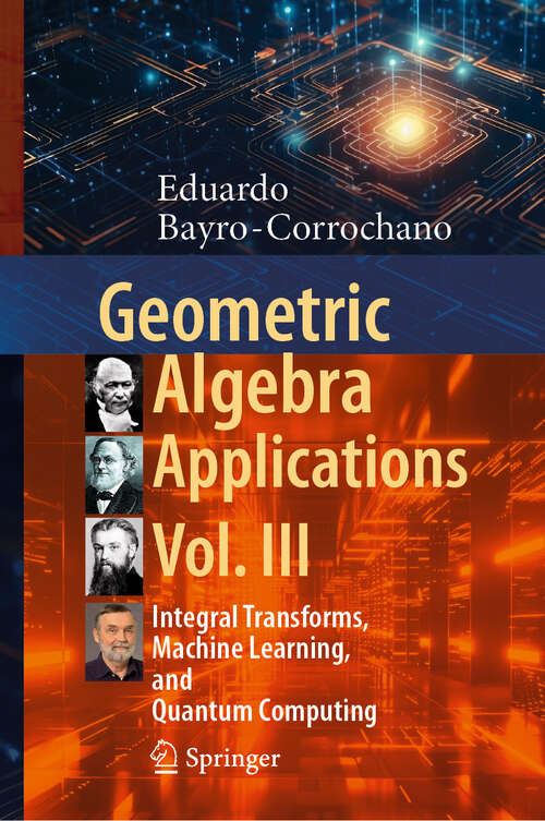 Book cover of Geometric Algebra Applications Vol. III: Integral Transforms, Machine Learning, and Quantum Computing (2024)