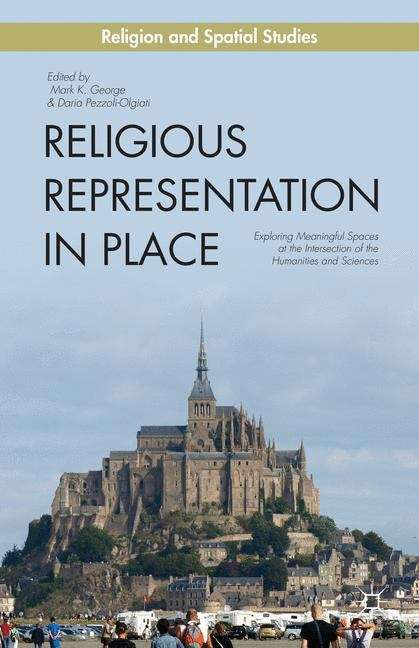 Book cover of Religious Representation in Place: Exploring Meaningful Spaces at the Intersection of the Humanities and Sciences (Religion And Spatial Studies)