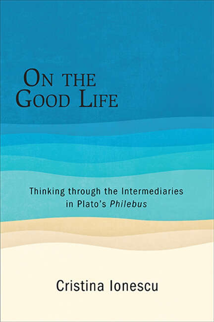 Book cover of On the Good Life: Thinking through the Intermediaries in Plato's Philebus (SUNY series in Ancient Greek Philosophy)