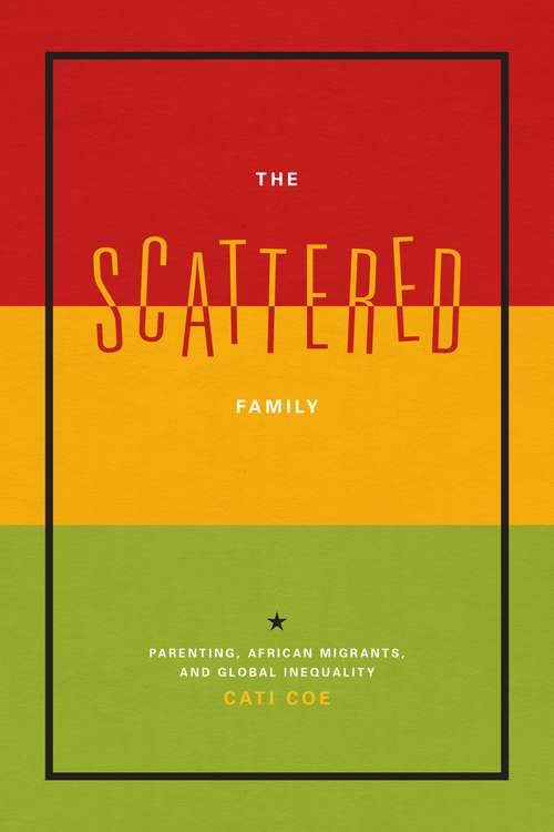Book cover of The Scattered Family: Parenting, African Migrants, and Global Inequality