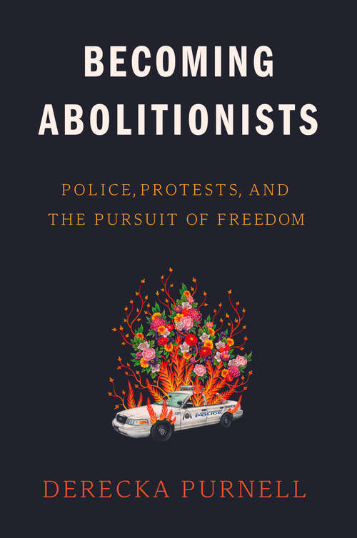 Book cover of Becoming Abolitionists: Police, Protests, and the Pursuit of Freedom