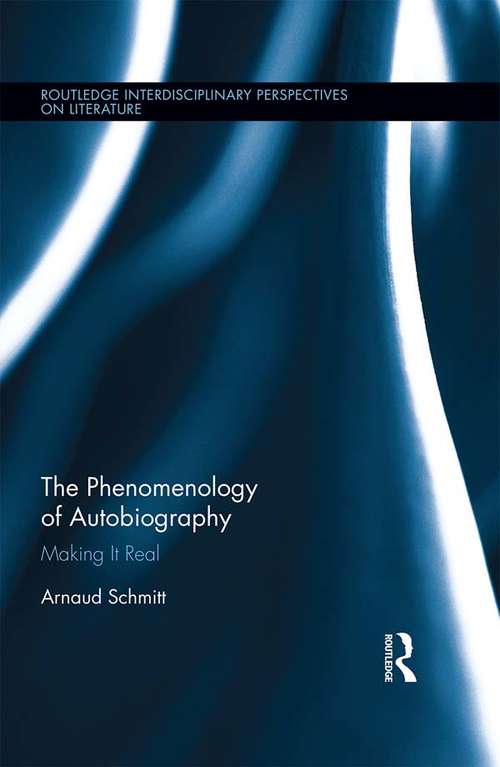 Book cover of The Phenomenology of Autobiography: Making it Real (Routledge Interdisciplinary Perspectives on Literature)