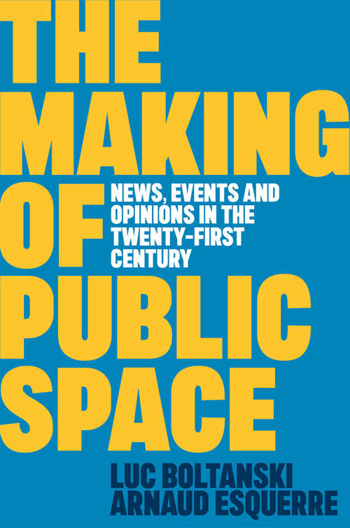 Book cover of The Making of Public Space: News, Events and Opinions in the Twenty-First Century